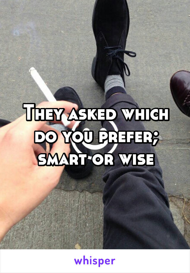 they-asked-which-do-you-prefer-smart-or-wise