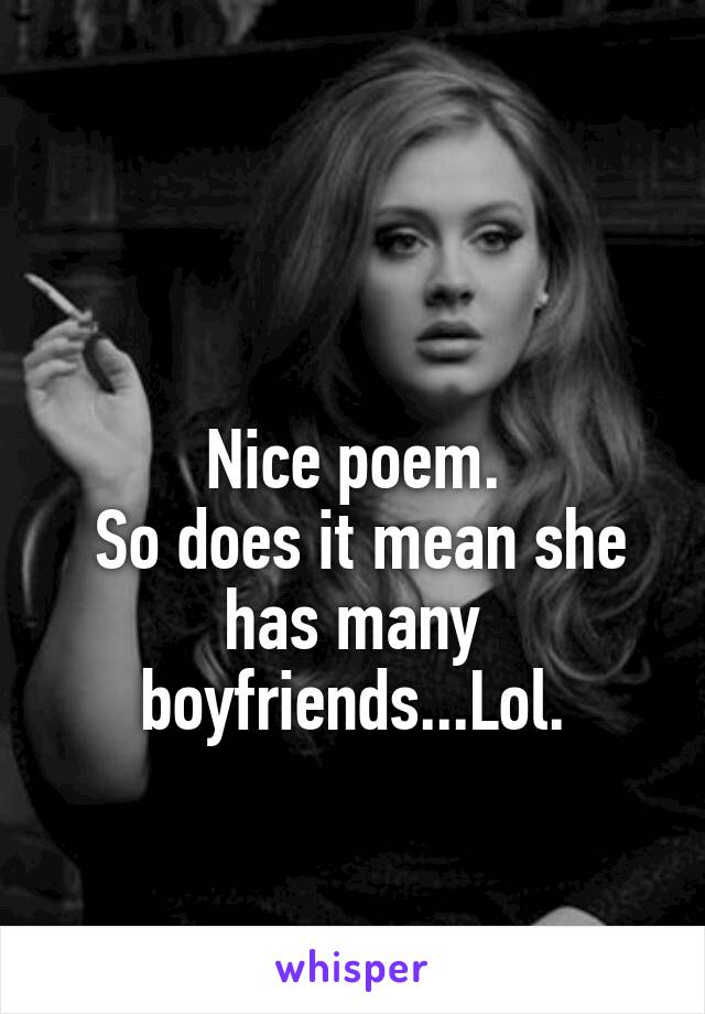 

Nice poem.
 So does it mean she has many boyfriends...Lol.