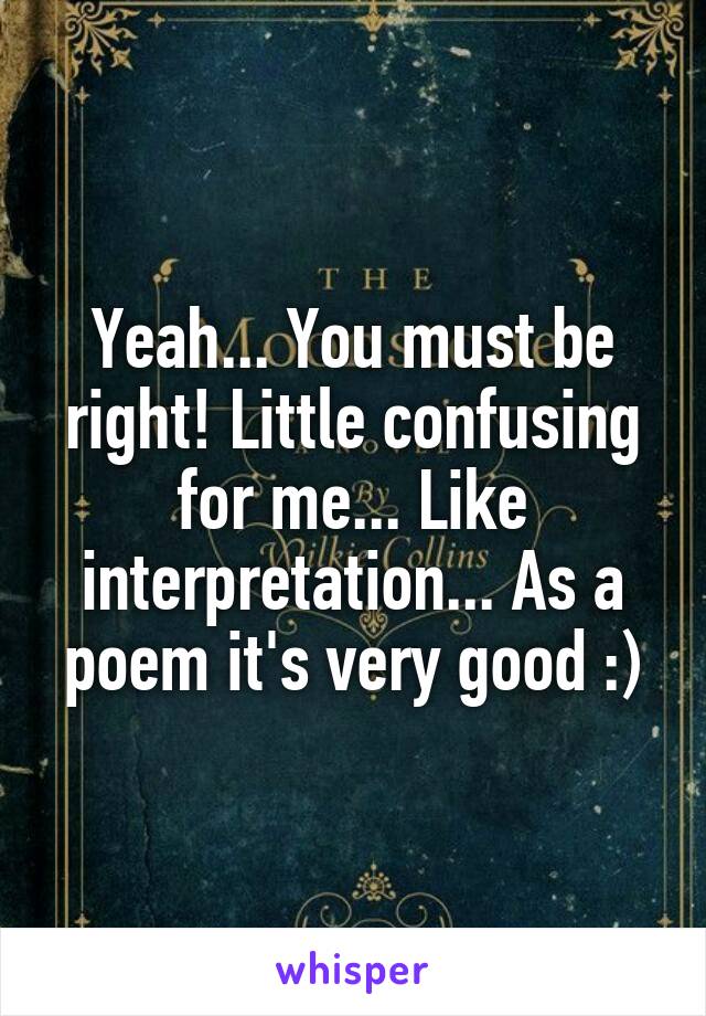 Yeah... You must be right! Little confusing for me... Like interpretation... As a poem it's very good :)