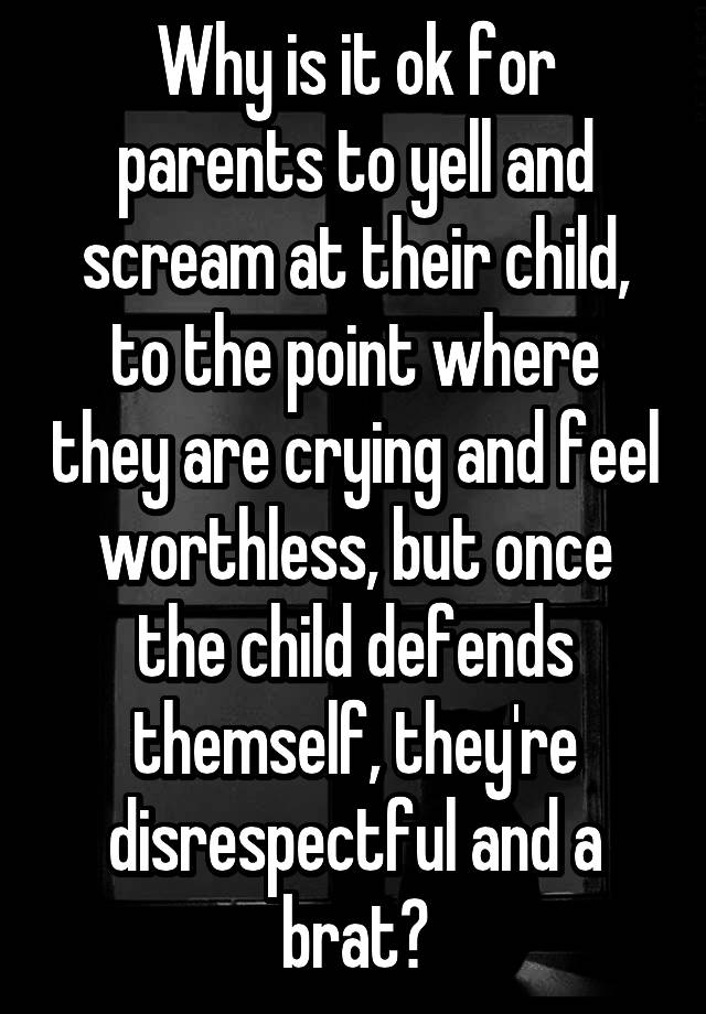 why-is-it-ok-for-parents-to-yell-and-scream-at-their-child-to-the