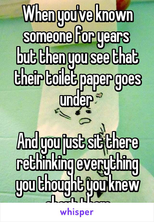 When Youve Known Someone For Years But Then You See That Their Toilet