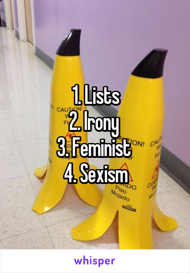 1. Lists
2. Irony 
3. Feminist 
4. Sexism