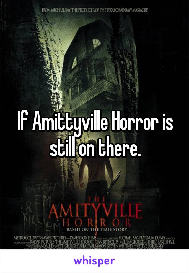 If Amittyville Horror is still on there.