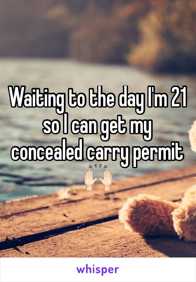 Waiting to the day I'm 21 so I can get my concealed carry permit 🙌🏻