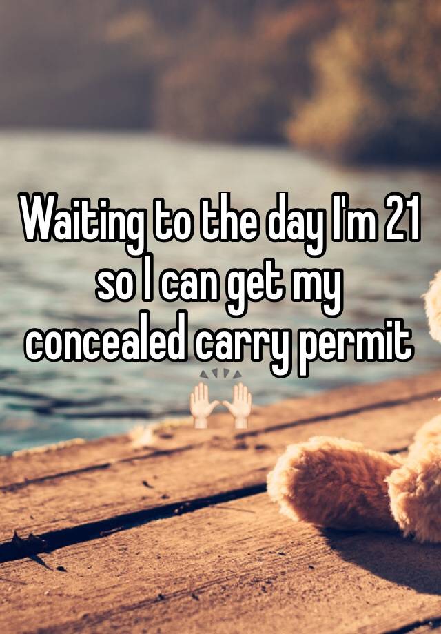 Waiting to the day I'm 21 so I can get my concealed carry permit 🙌🏻