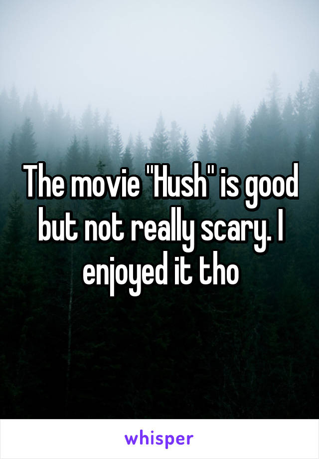 The movie "Hush" is good but not really scary. I enjoyed it tho