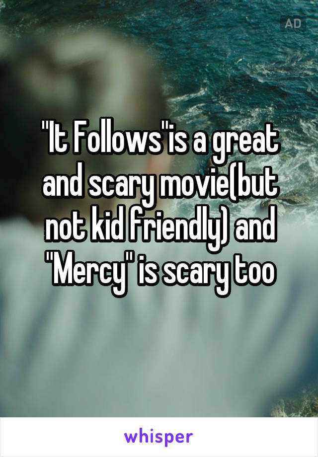 "It Follows"is a great and scary movie(but not kid friendly) and "Mercy" is scary too

