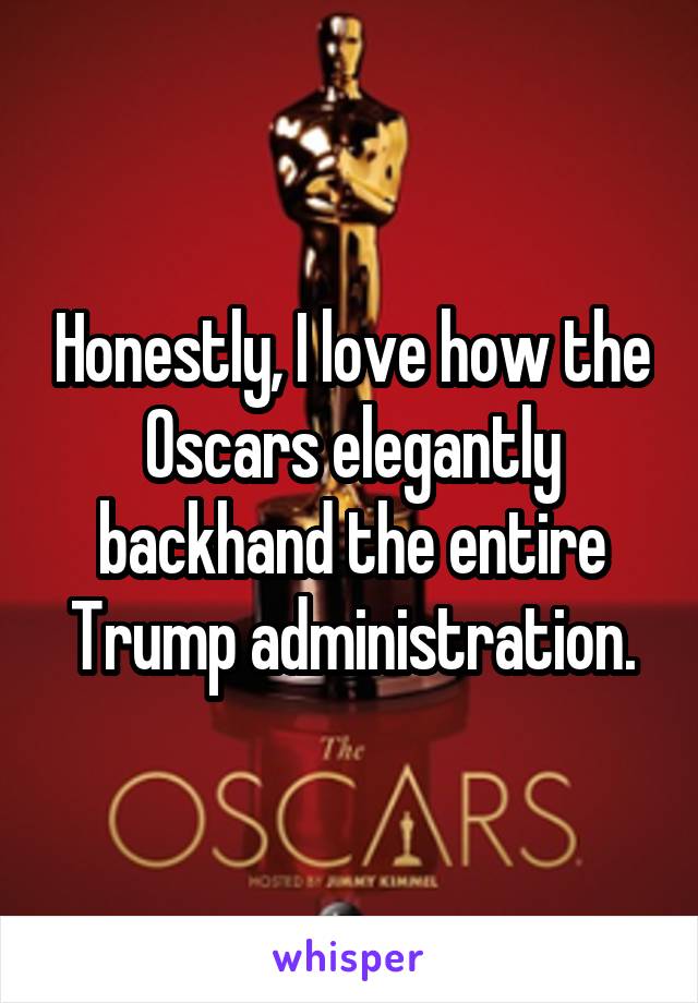 Honestly, I love how the Oscars elegantly backhand the entire Trump administration.