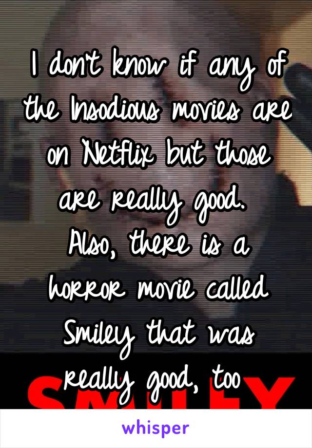 I don't know if any of the Insodious movies are on Netflix but those are really good. 
Also, there is a horror movie called Smiley that was really good, too 