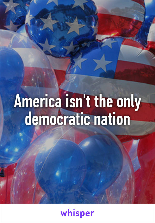 America isn't the only democratic nation