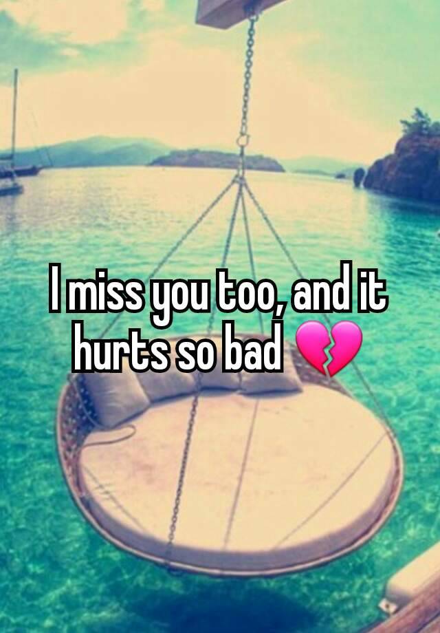 i-miss-you-too-and-it-hurts-so-bad