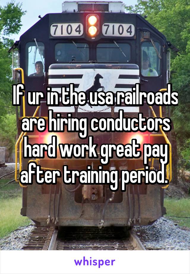 If ur in the usa railroads are hiring conductors hard work great pay after training period. 