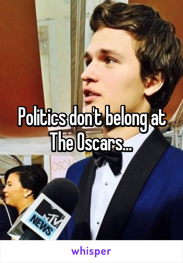 Politics don't belong at The Oscars... 