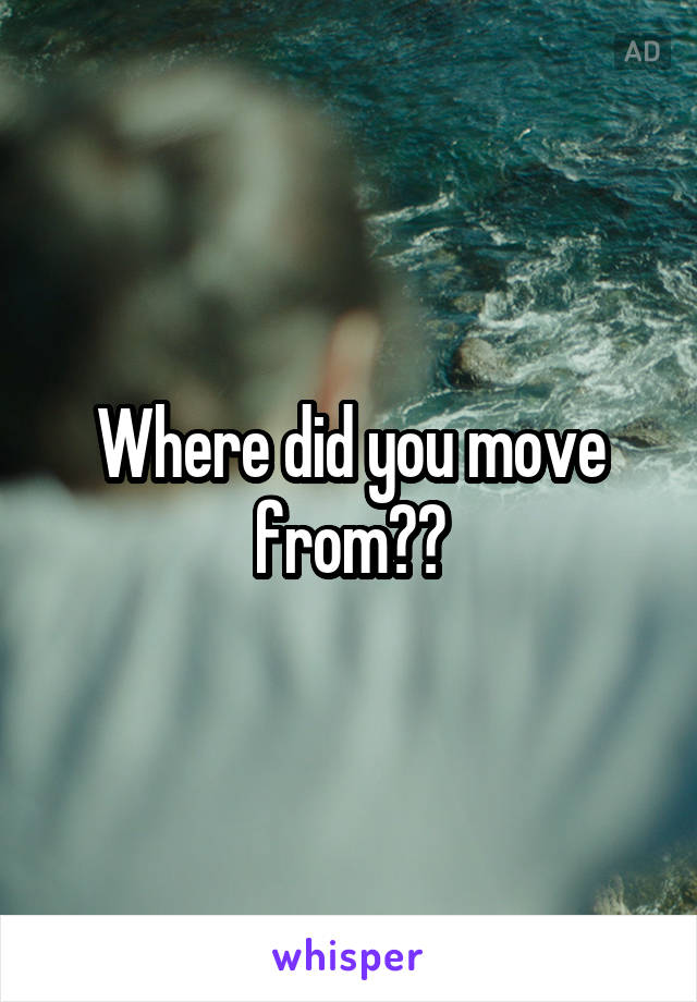 Where did you move from??