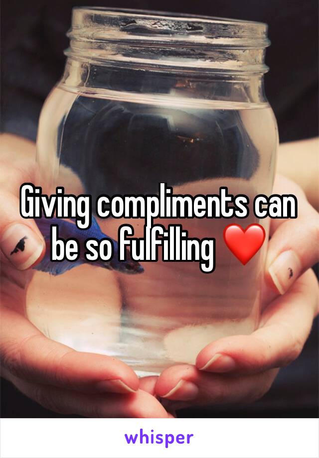 Giving compliments can be so fulfilling ❤