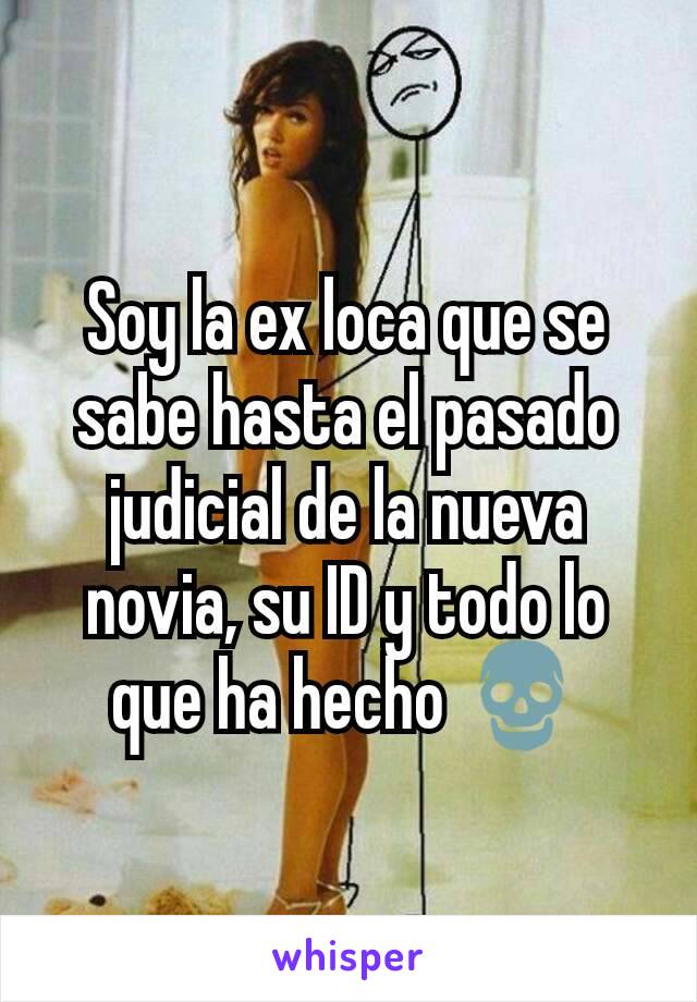 Soy la ex loca que se sabe hasta el pasado judicial de la nueva novia, su ID y todo lo que ha hecho 💀