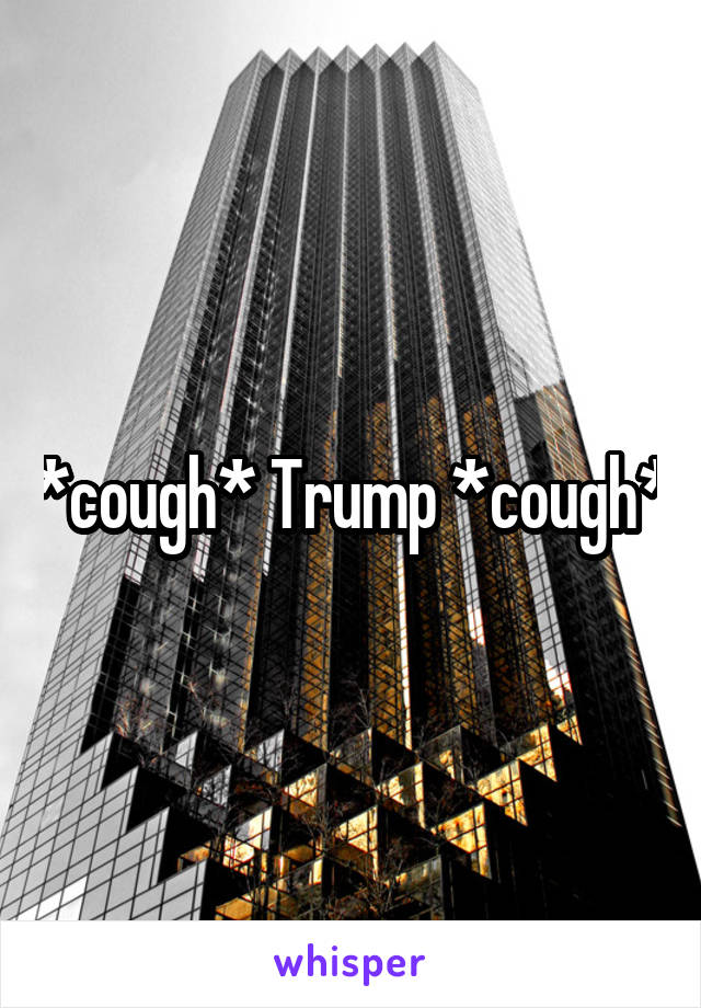 *cough* Trump *cough*