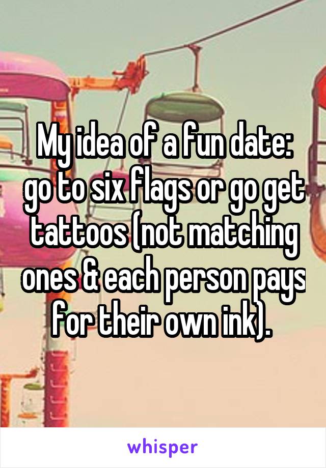 my-idea-of-a-fun-date-go-to-six-flags-or-go-get-tattoos-not-matching