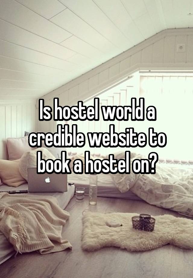 Is hostel world a credible website to book a hostel on?