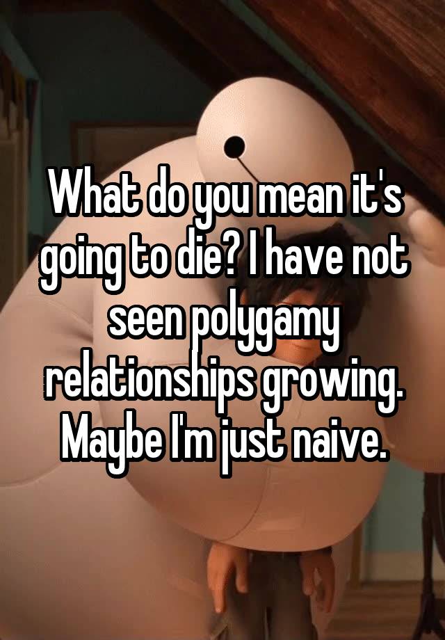 what-do-you-mean-it-s-going-to-die-i-have-not-seen-polygamy