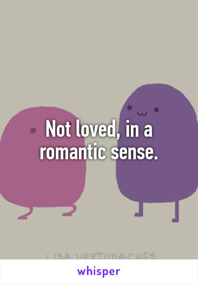 Not loved, in a romantic sense.