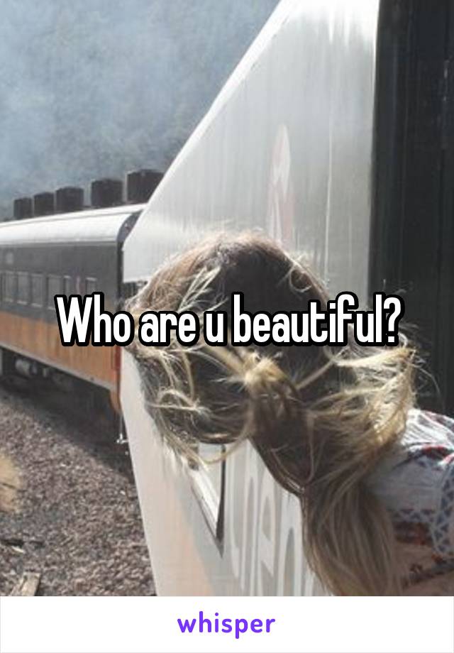 Who are u beautiful?