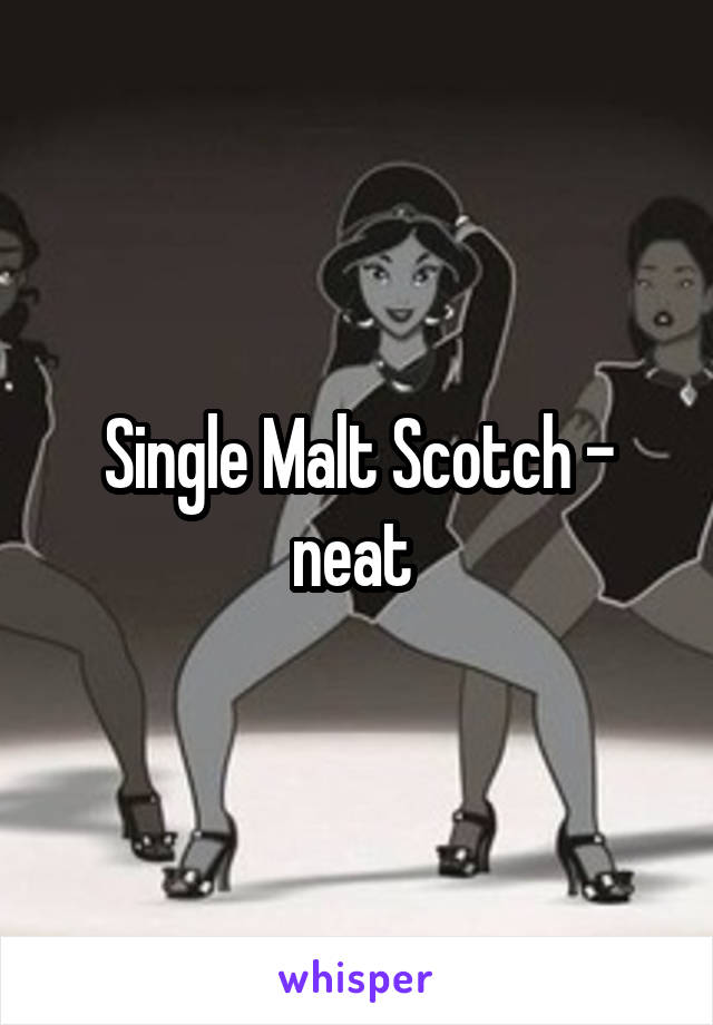 Single Malt Scotch - neat 