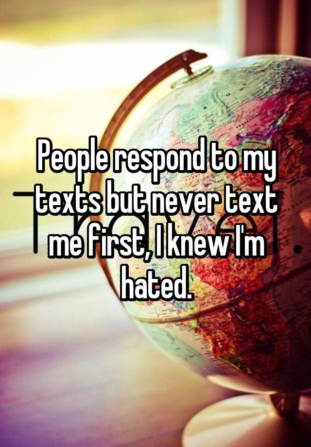 people-respond-to-my-texts-but-never-text-me-first-i-knew-i-m-hated