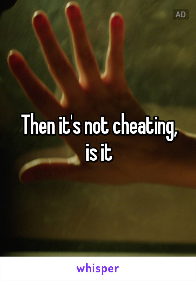 then-it-s-not-cheating-is-it