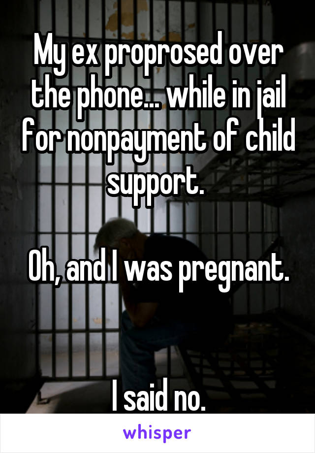 My ex proprosed over the phone... while in jail for nonpayment of child support. 

Oh, and I was pregnant. 

I said no.