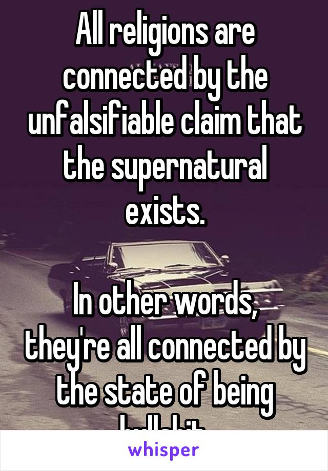 all-religions-are-connected-by-the-unfalsifiable-claim-that-the