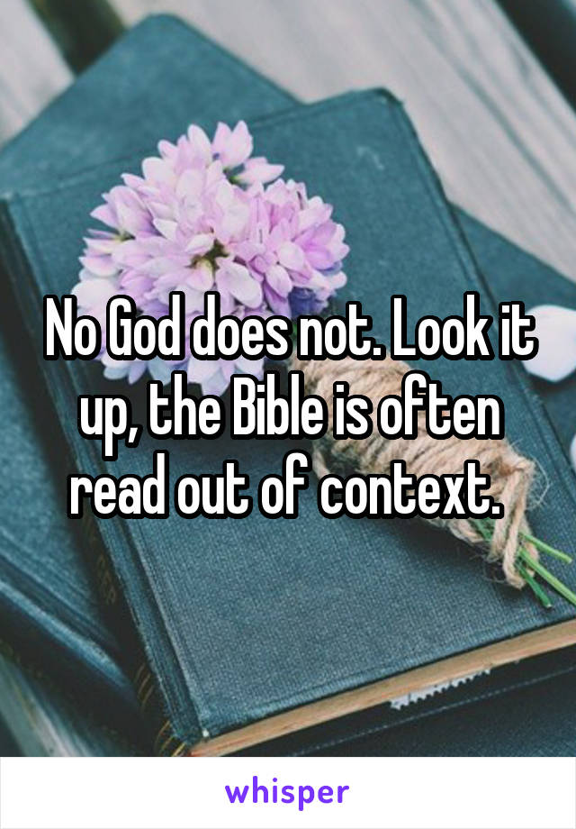 No God does not. Look it up, the Bible is often read out of context. 