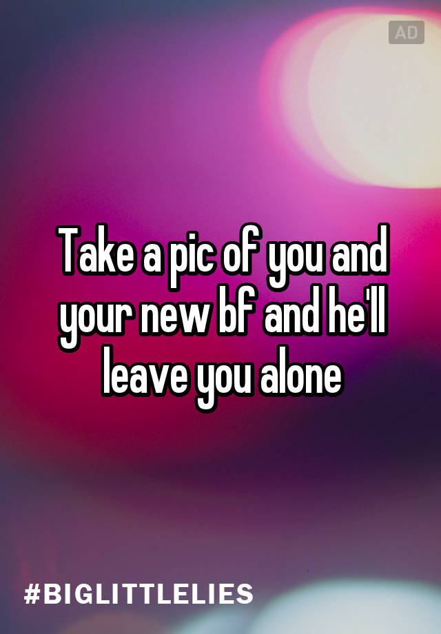 take-a-pic-of-you-and-your-new-bf-and-he-ll-leave-you-alone