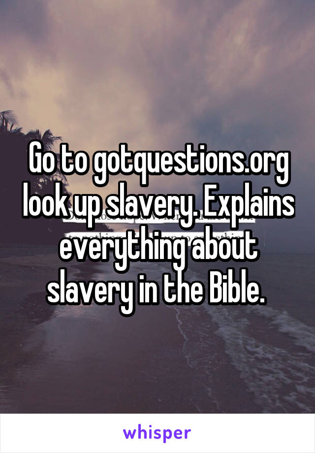 Go to gotquestions.org look up slavery. Explains everything about slavery in the Bible. 