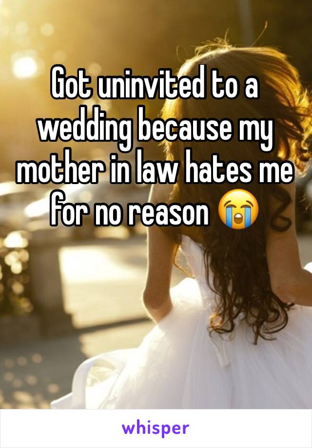 Got uninvited to a wedding because my mother in law hates me for no reason 😭