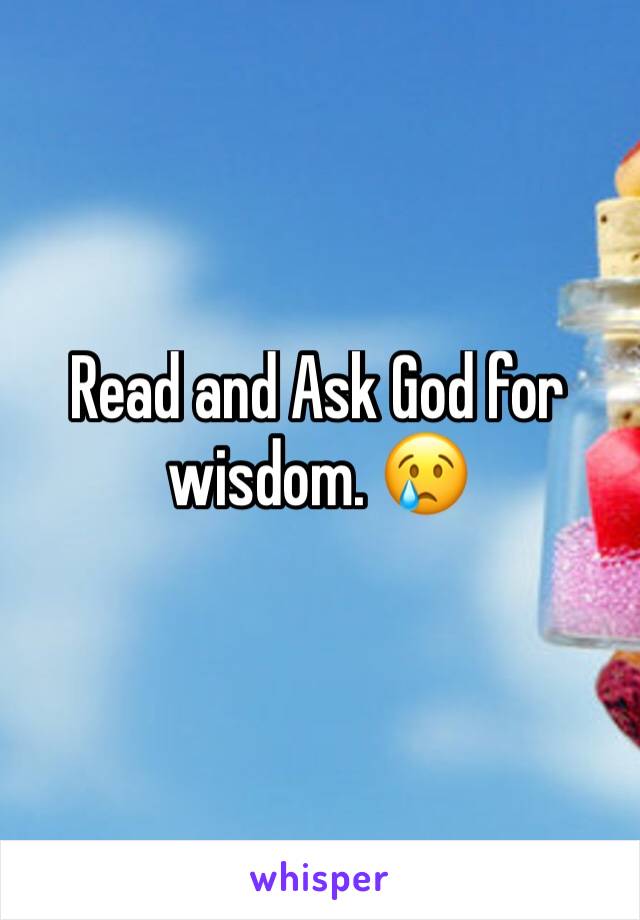 Read and Ask God for wisdom. 😢