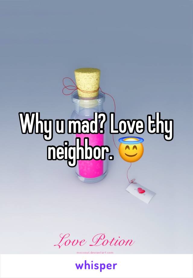 Why u mad? Love thy neighbor. 😇