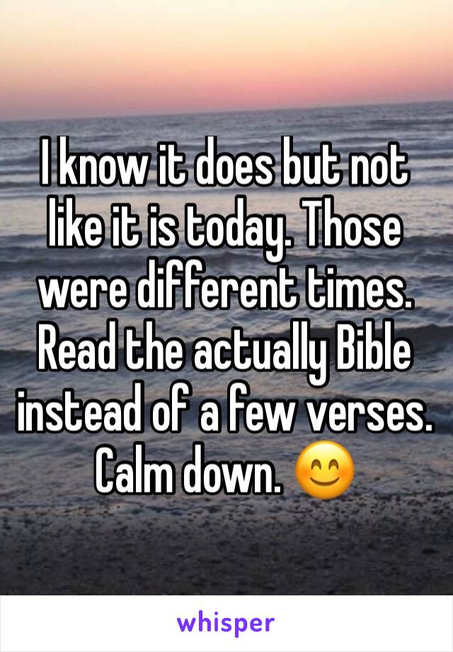 I know it does but not like it is today. Those were different times. Read the actually Bible instead of a few verses. 
Calm down. 😊