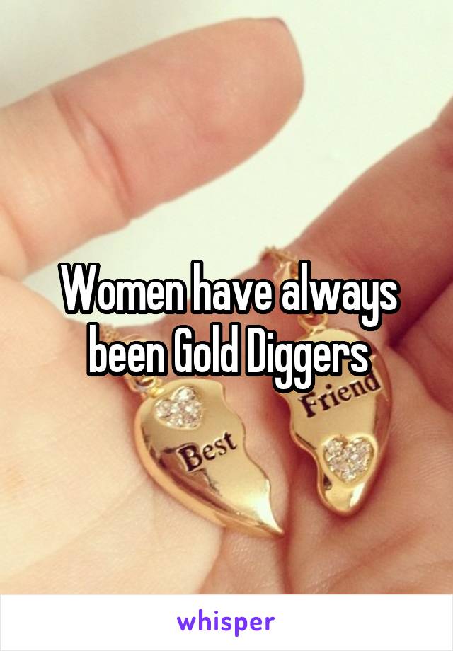 Women have always been Gold Diggers