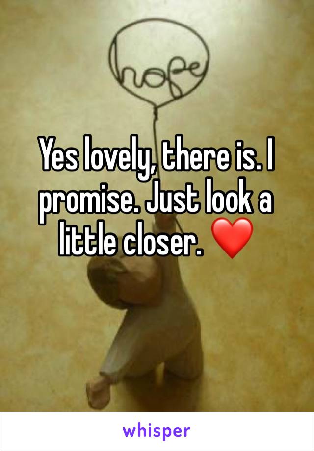 Yes lovely, there is. I promise. Just look a little closer. ❤