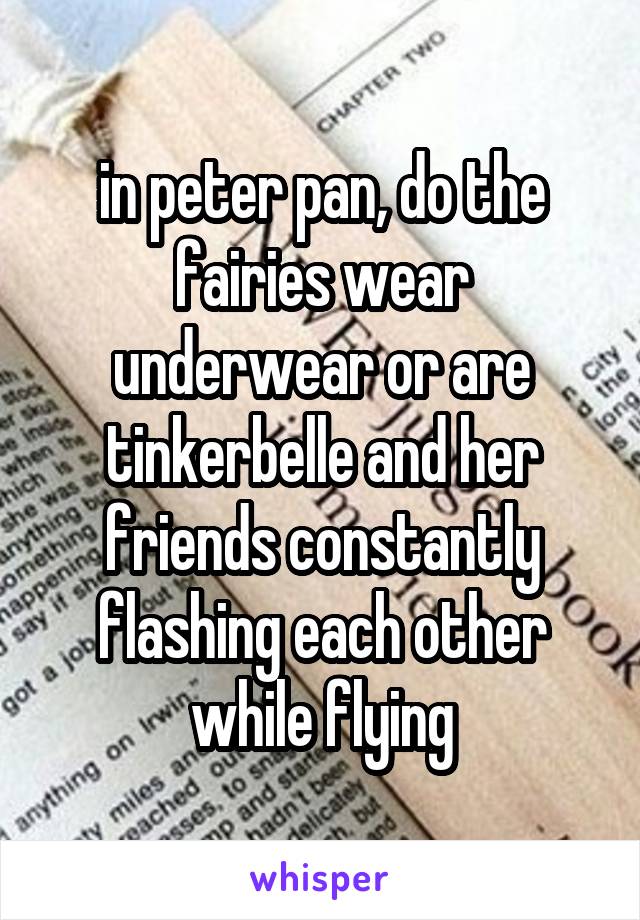 in peter pan, do the fairies wear underwear or are tinkerbelle and her friends constantly flashing each other while flying