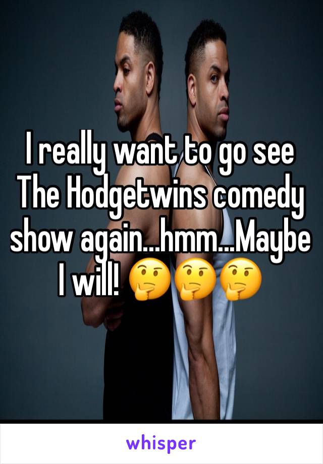 I really want to go see The Hodgetwins comedy show again...hmm...Maybe I will! 🤔🤔🤔