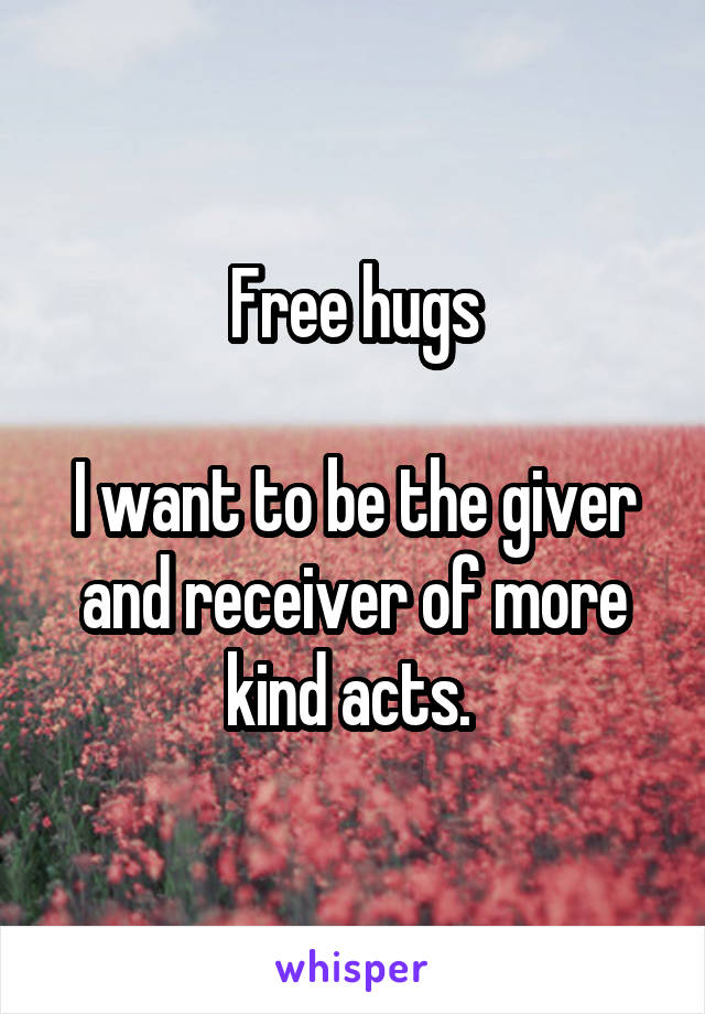 Free hugs

I want to be the giver and receiver of more kind acts. 