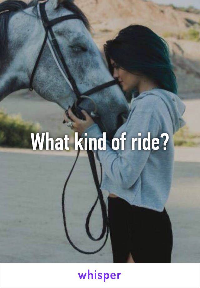 What kind of ride?