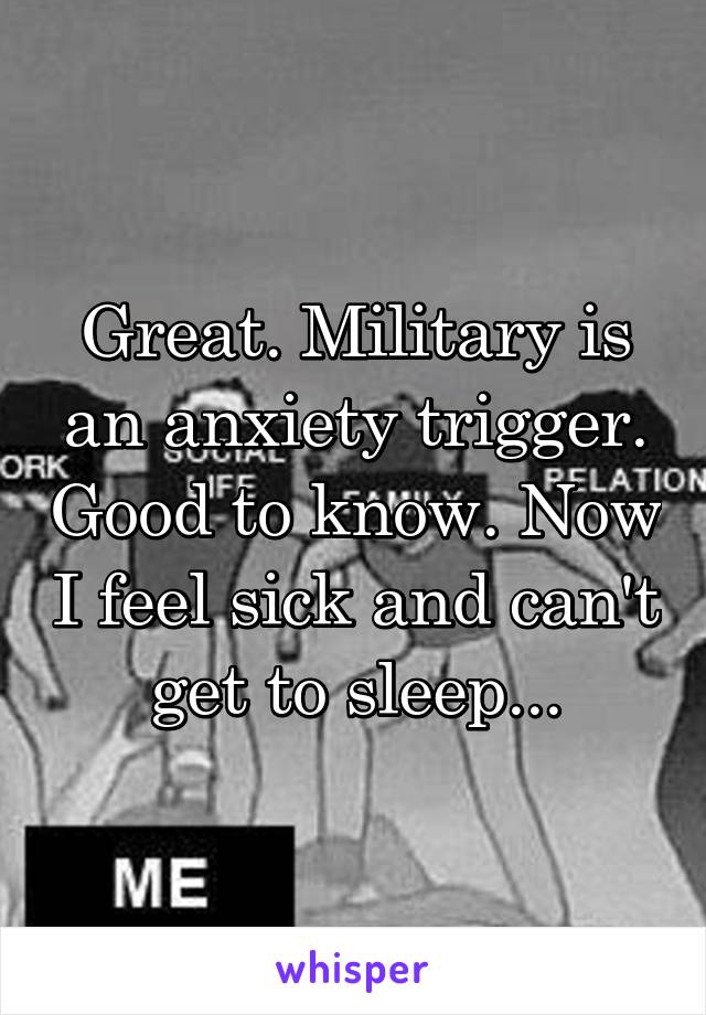 Great. Military is an anxiety trigger. Good to know. Now I feel sick and can't get to sleep...