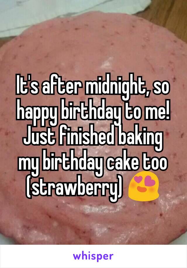 It's after midnight, so happy birthday to me! Just finished baking my birthday cake too (strawberry) 😍