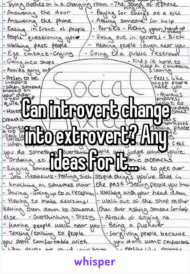 Can introvert change into extrovert? Any ideas for it... 