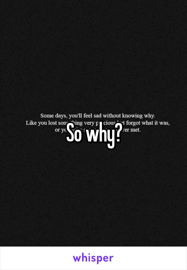 So why?