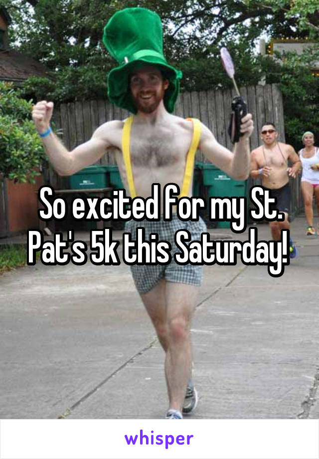 So excited for my St. Pat's 5k this Saturday! 