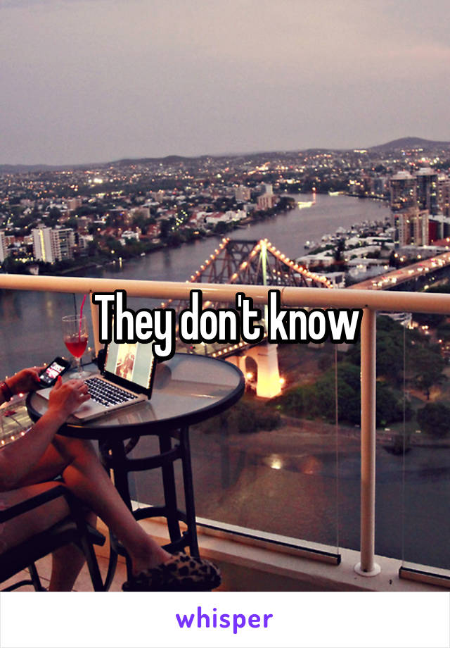 They don't know